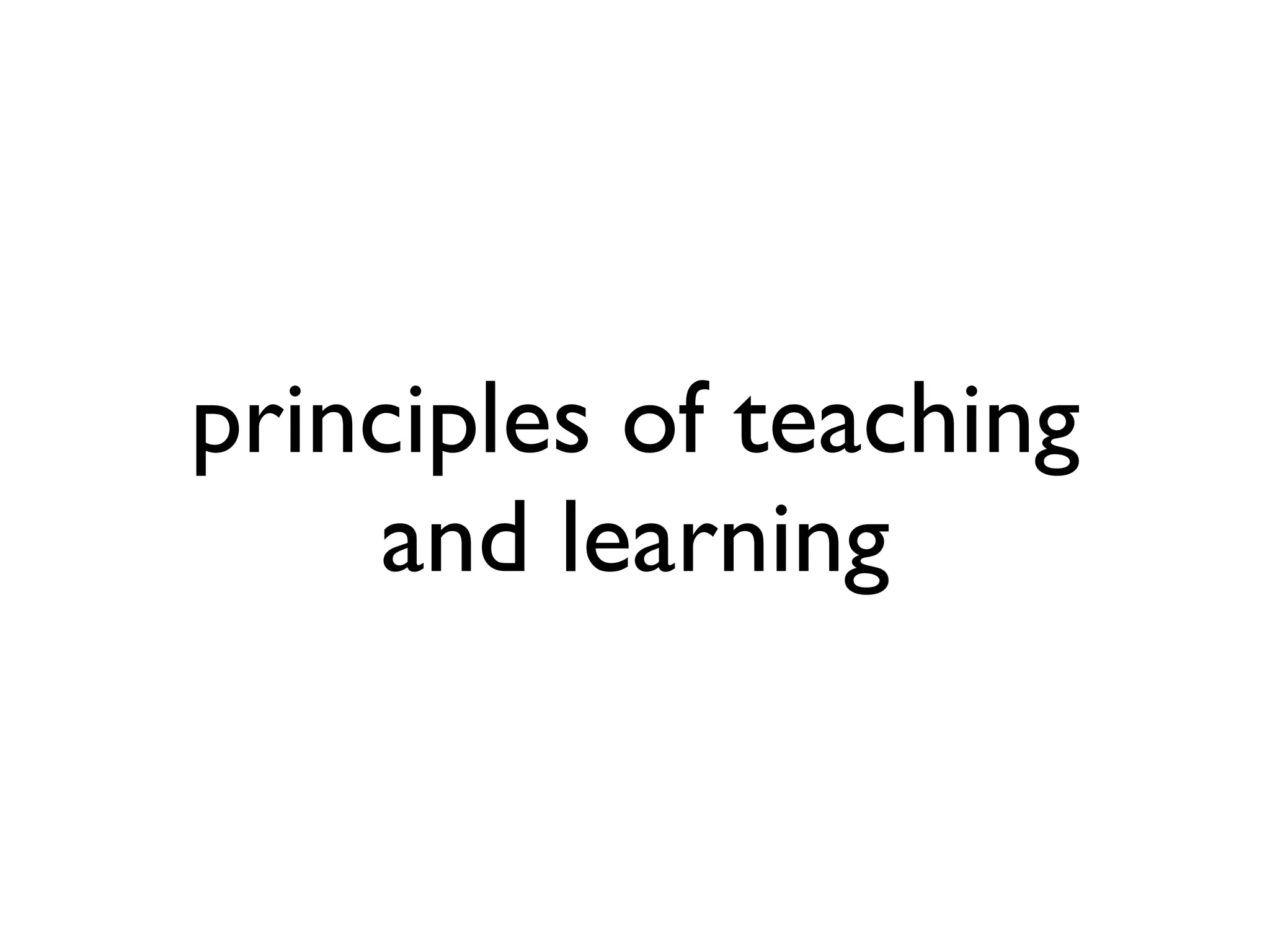 principles of teaching 
and learning 
 