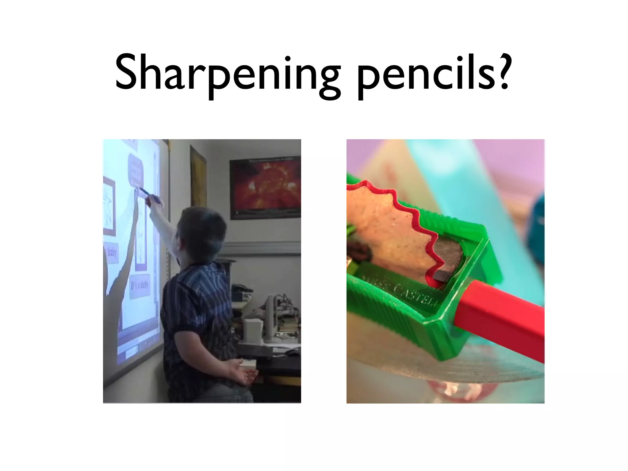 Sharpening pencils? 
 