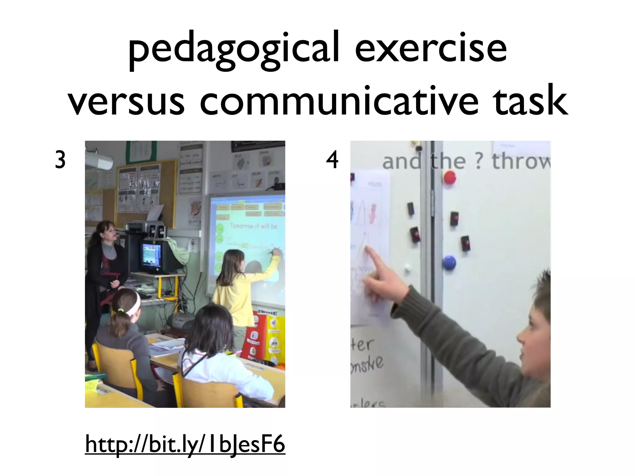 pedagogical exercise 
versus communicative task 
3 4 
http://bit.ly/1bJesF6 
 