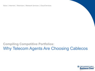 Voice | Internet | Television | Network Services | Cloud Services

Compiling Competitive Portfolios:

Why Telecom Agents Are Choosing Cablecos

 