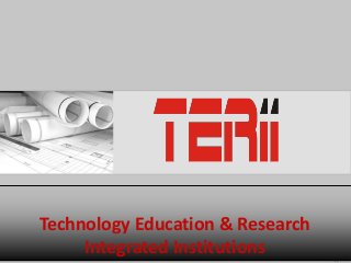 Technology Education & Research
Integrated Institutions
 