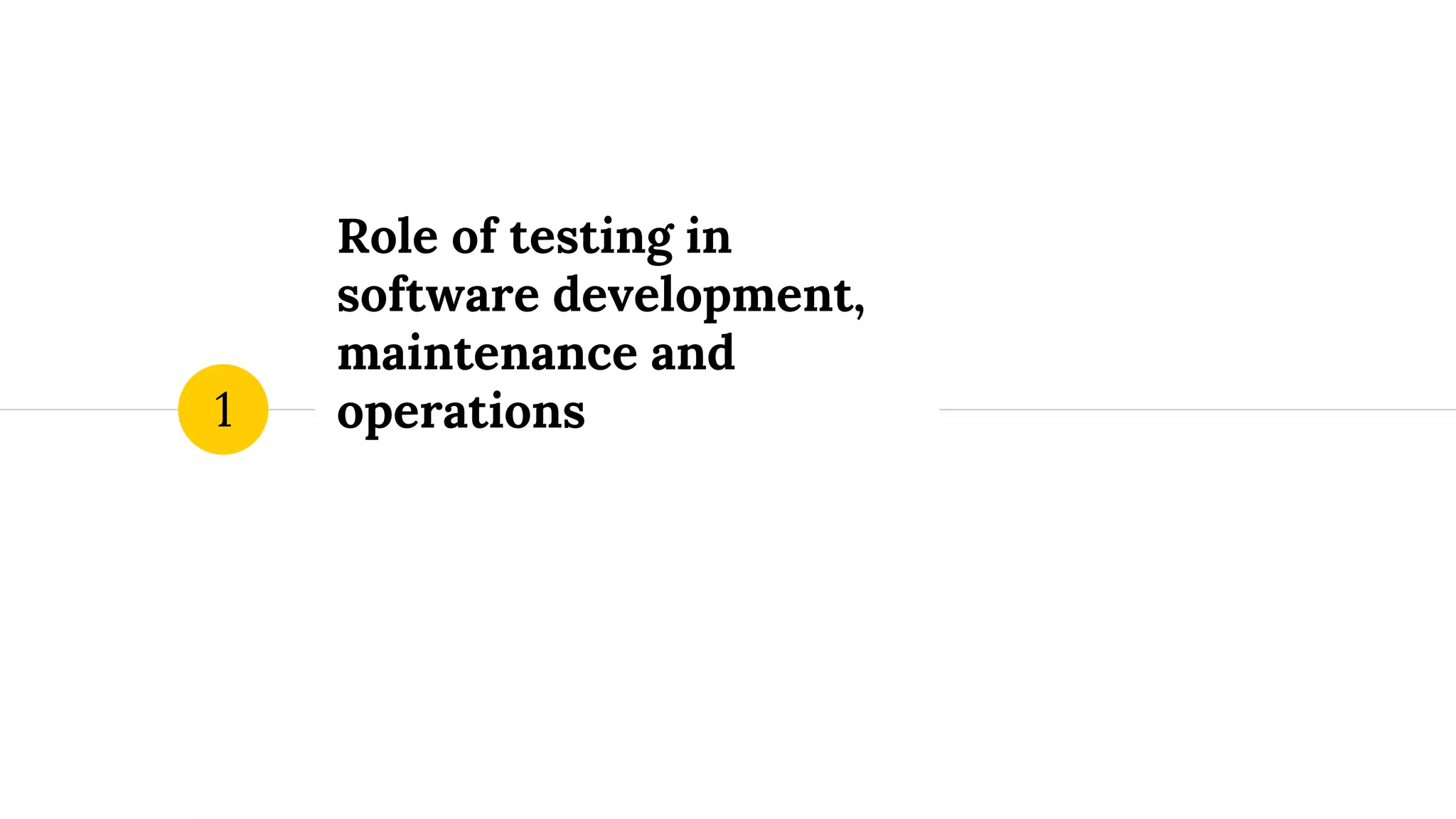 Role of testing in
software development,
maintenance and
operations1
 