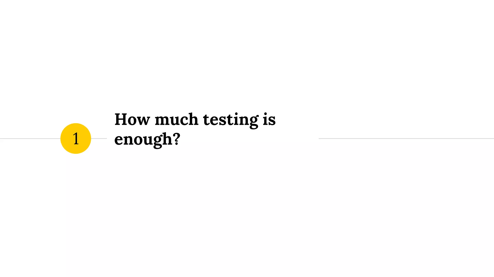 How much testing is
enough?1
 