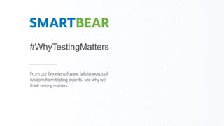 #WhyTestingMatters
From our favoritesoftware fails towords of
wisdom from testing experts- see why we
think testing matters.
 