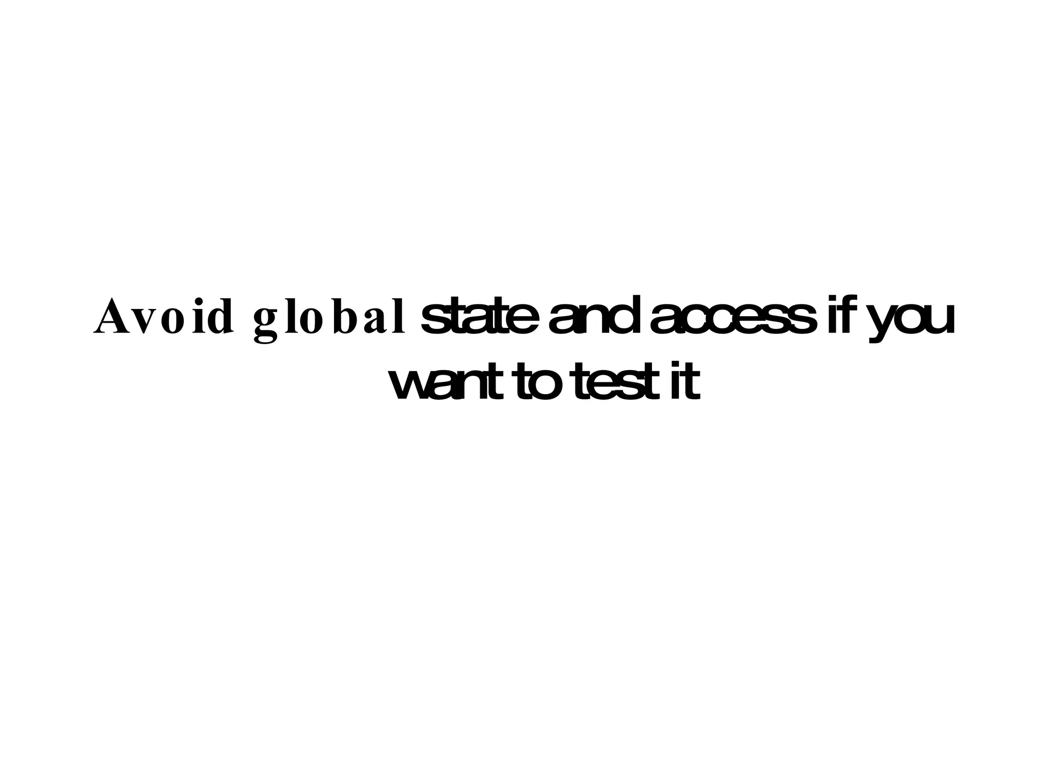 Avoid global  state and access if you want to test it 