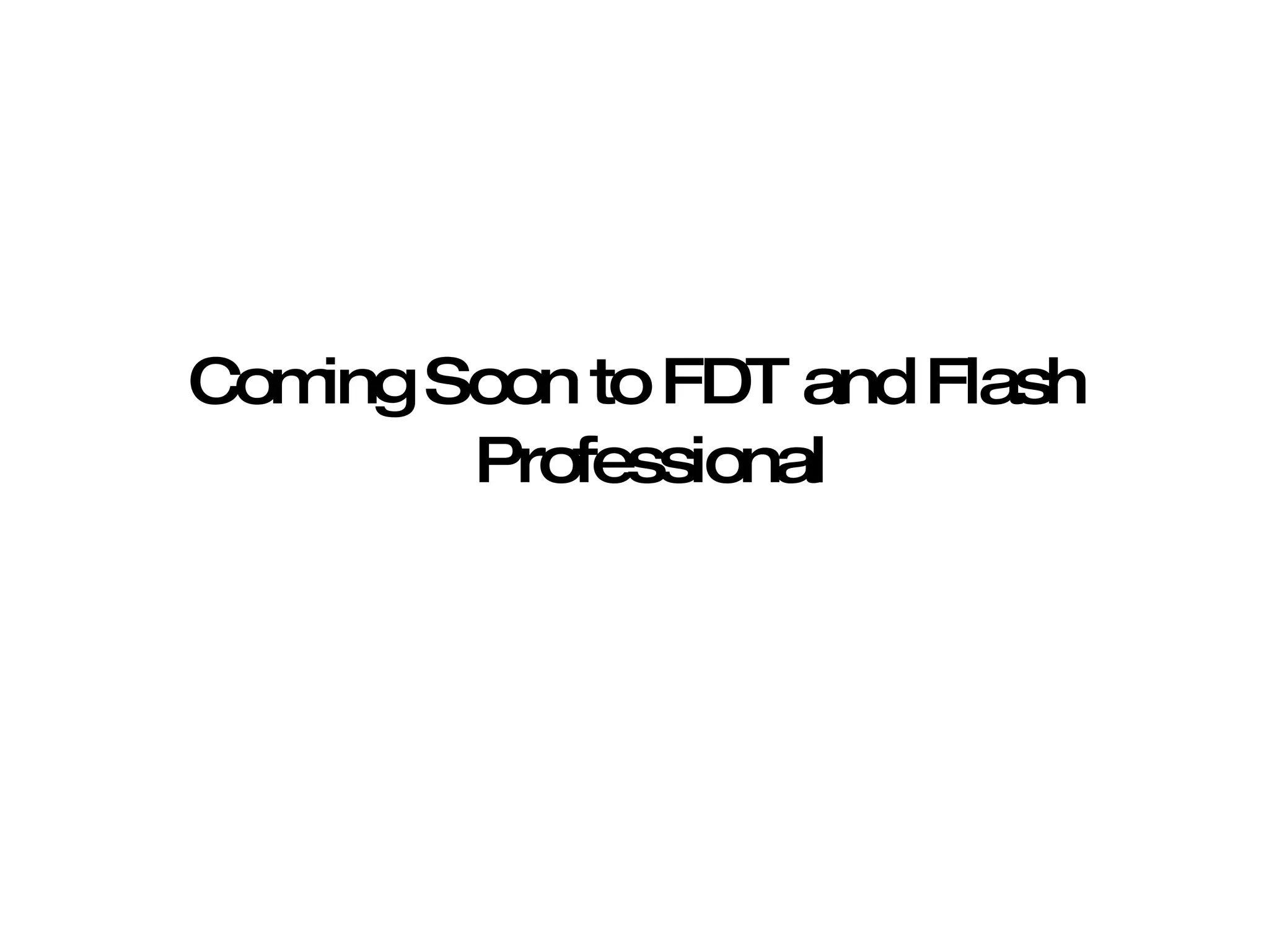 Coming Soon to FDT and Flash Professional  
