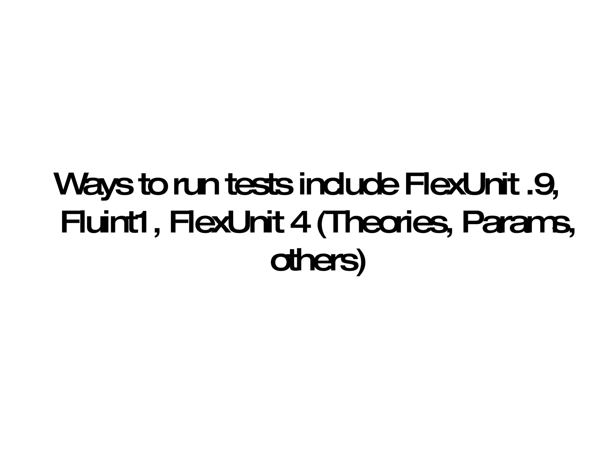 Ways to run tests include FlexUnit .9, Fluint1, FlexUnit 4 (Theories, Params, others) 