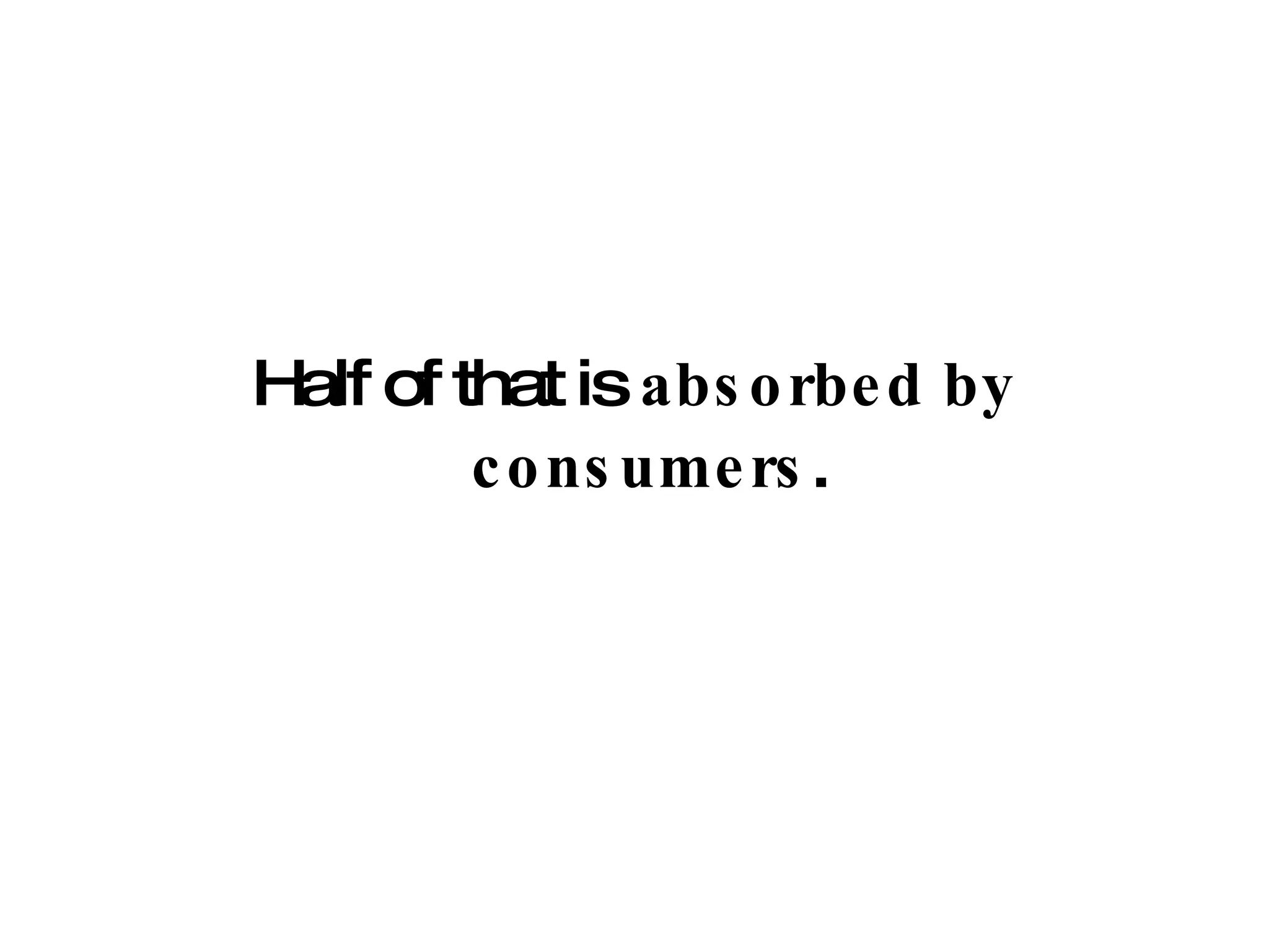 Half of that is  absorbed   by   consumers .  
