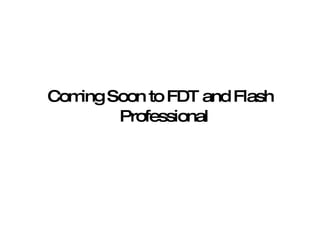 Coming Soon to FDT and Flash Professional  
