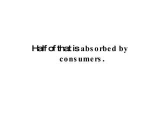 Half of that is  absorbed   by   consumers .  