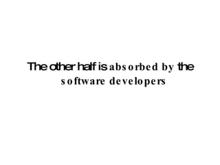 The other half is  absorbed   by  the  software developers 