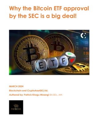 Why the Bitcoin ETF approval
by the SEC is a big deal!
MARCH 2024
Blockchain and CryptoAsset(K) Ltd.
Authored by: Patrick Kiragu Mwangi BA,BSc.,MA
 