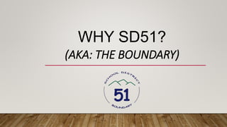 WHY SD51?
(AKA: THE BOUNDARY)
 