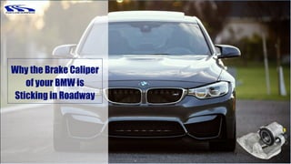 Why the Brake Caliper
of your BMW is
Sticking in Roadway
 