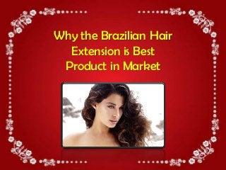 Why the Brazilian Hair
  Extension is Best
 Product in Market
 