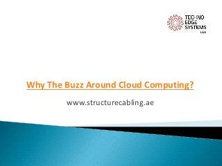 Why The Buzz Around Cloud Computing?
www.structurecabling.ae
 