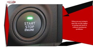 When you are trying to
start the car the engine
is tuning and starts it
without causing any
problems.
 
