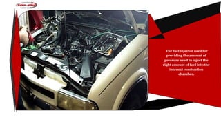 The fuel injector used for
providing the amount of
pressure need to inject the
right amount of fuel into the
internal combustion
chamber.
 