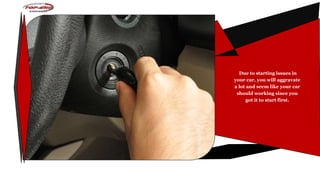 Due to starting issues in
your car, you will aggravate
a lot and seem like your car
should working since you
got it to start first.
 