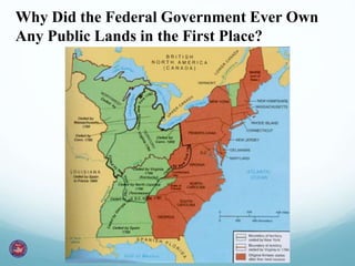 Why Did the Federal Government Ever Own
Any Public Lands in the First Place?
 