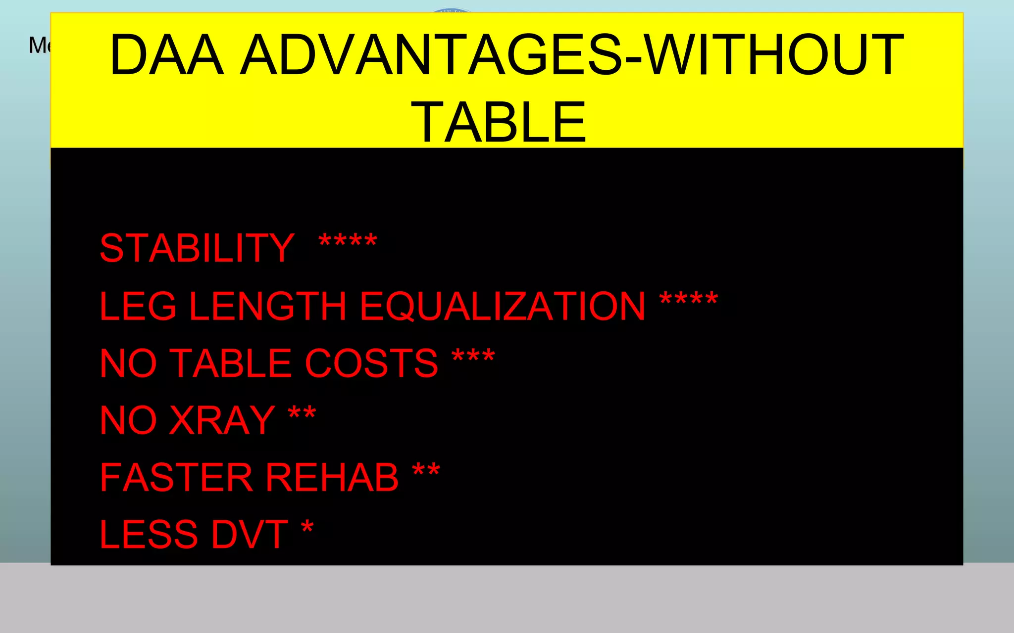 Medical University Innsbruck, AustriaMedical University Innsbruck, Austria
DAA ADVANTAGES-WITHOUT
TABLE
STABILITY ****
LEG LENGTH EQUALIZATION ****
NO TABLE COSTS ***
NO XRAY **
FASTER REHAB **
LESS DVT *
 
