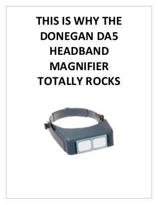 THIS IS WHY THE
DONEGAN DA5
HEADBAND
MAGNIFIER
TOTALLY ROCKS
 