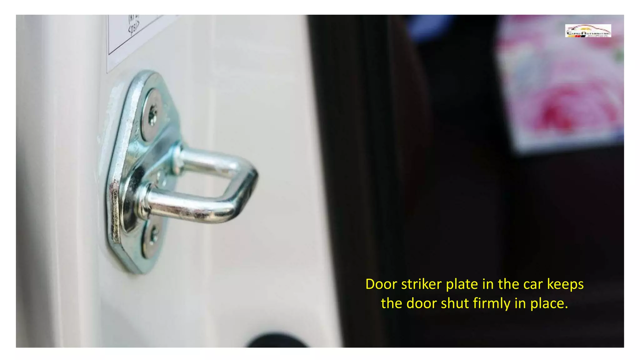 Door striker plate in the car keeps
the door shut firmly in place.
 