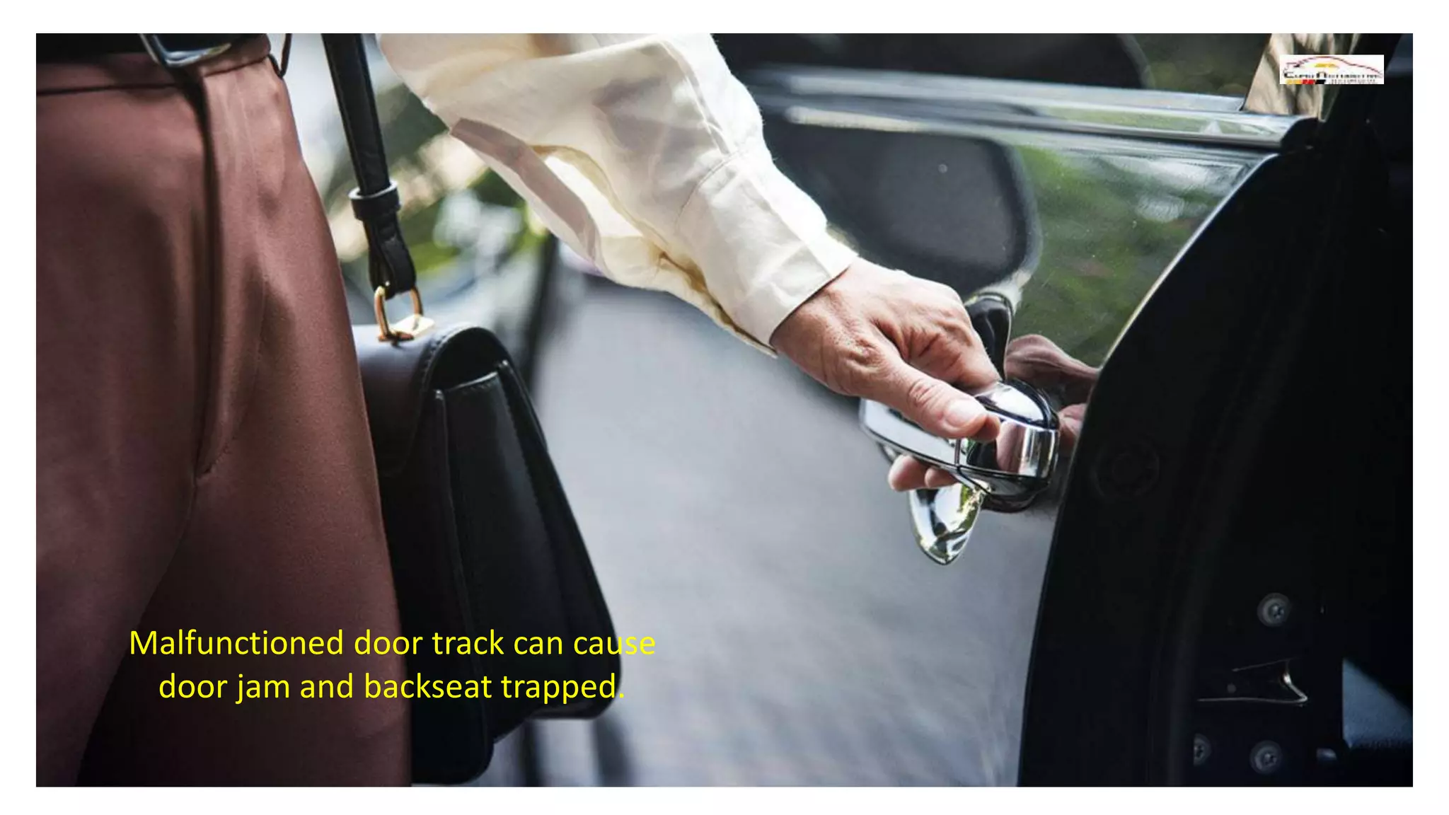 Malfunctioned door track can cause
door jam and backseat trapped.
 