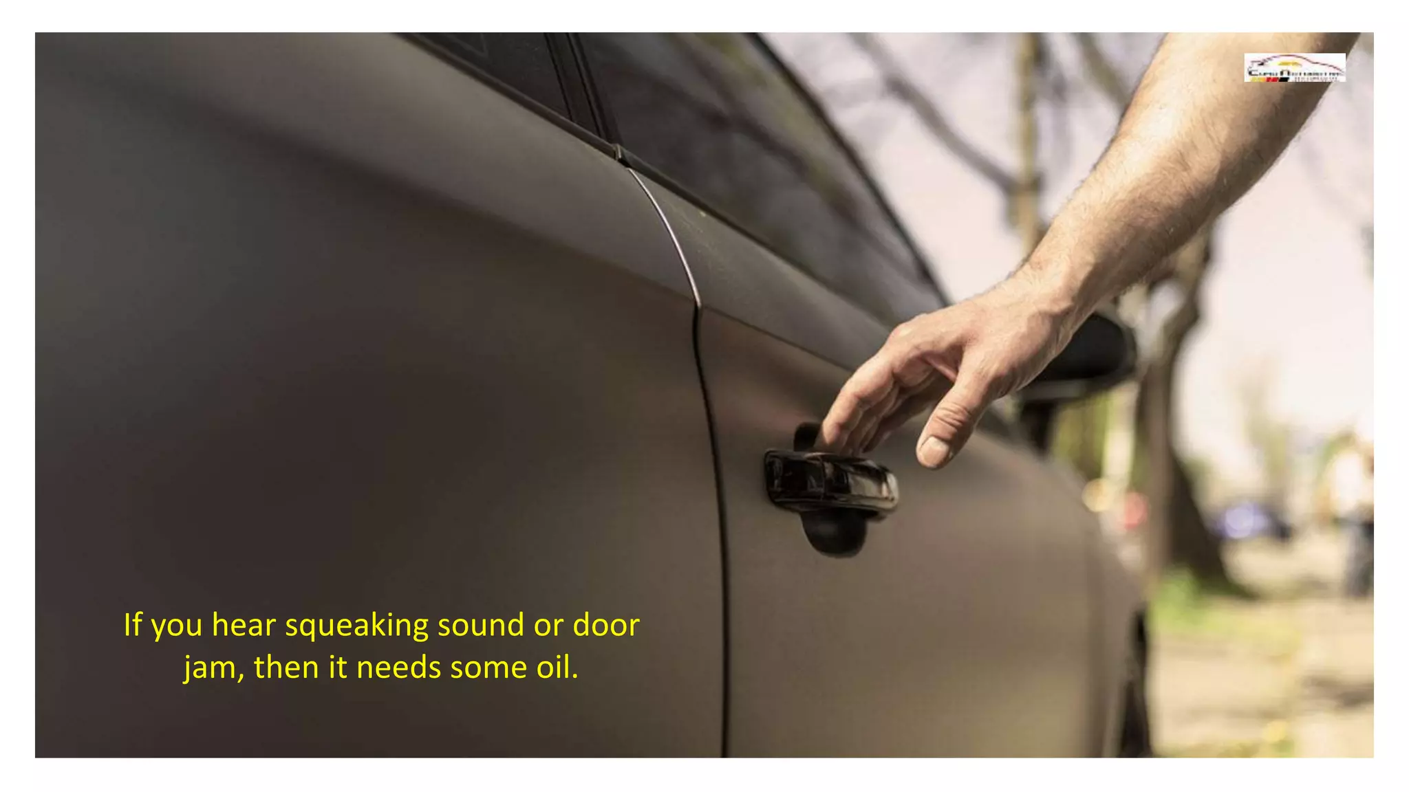 If you hear squeaking sound or door
jam, then it needs some oil.
 