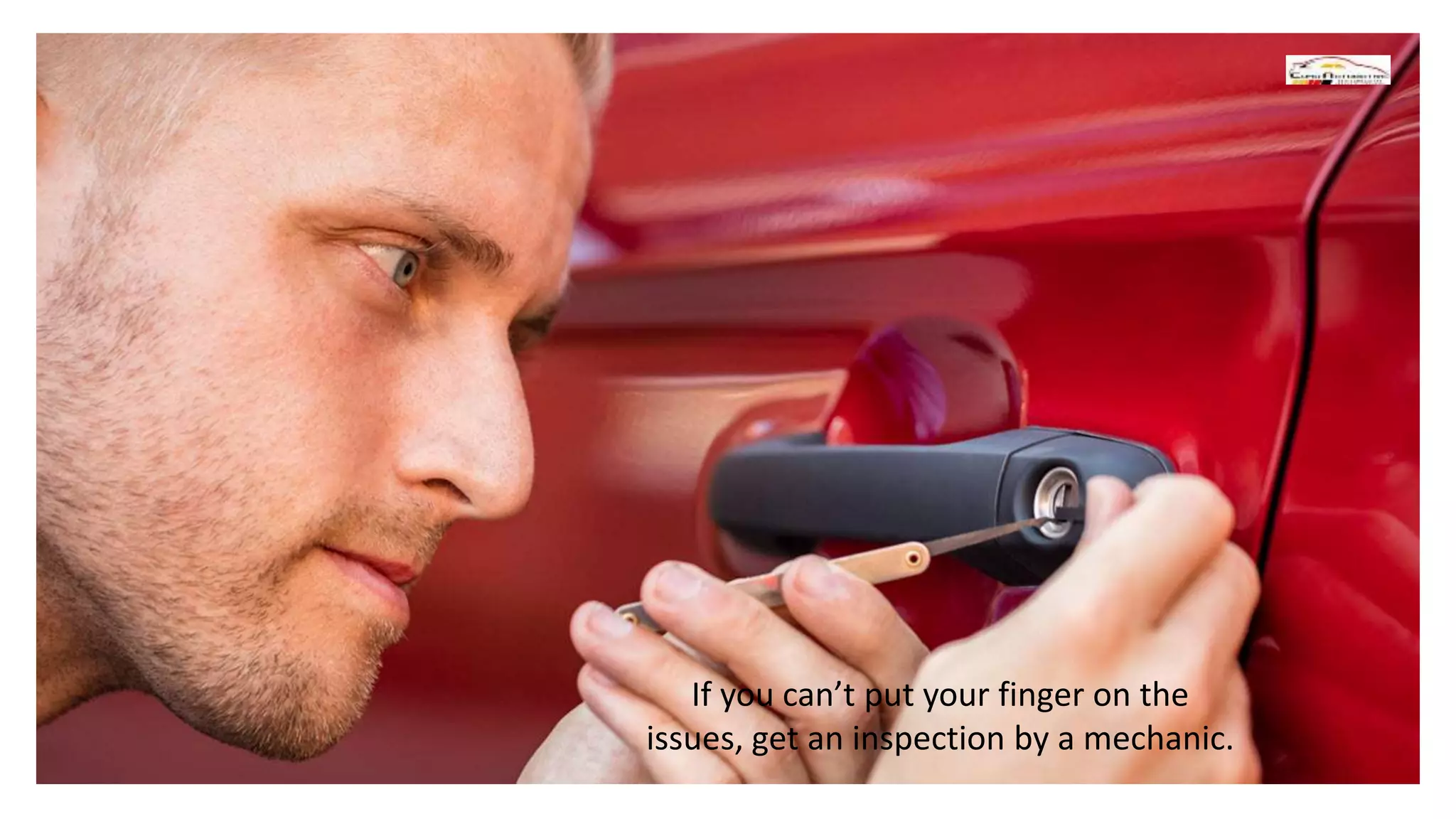 If you can’t put your finger on the
issues, get an inspection by a mechanic.
 