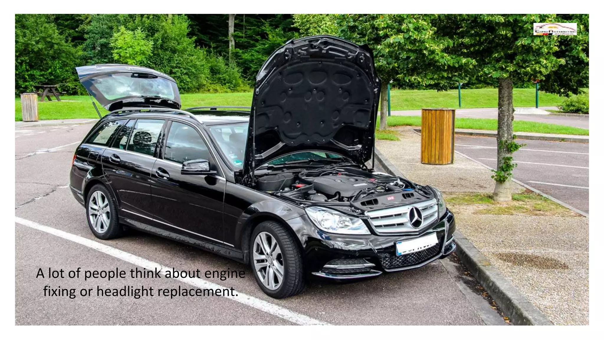 A lot of people think about engine
fixing or headlight replacement.
 