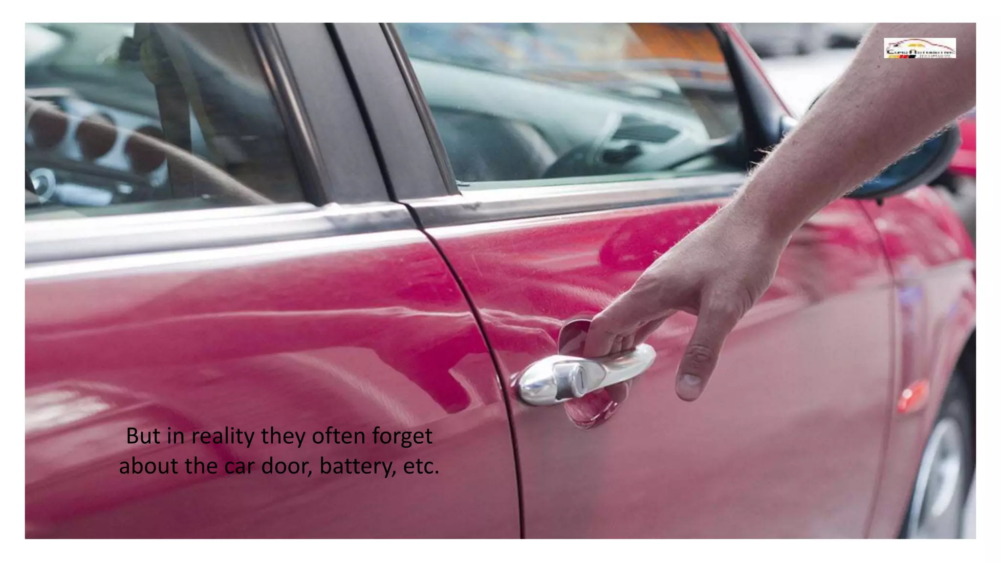 But in reality they often forget
about the car door, battery, etc.
 