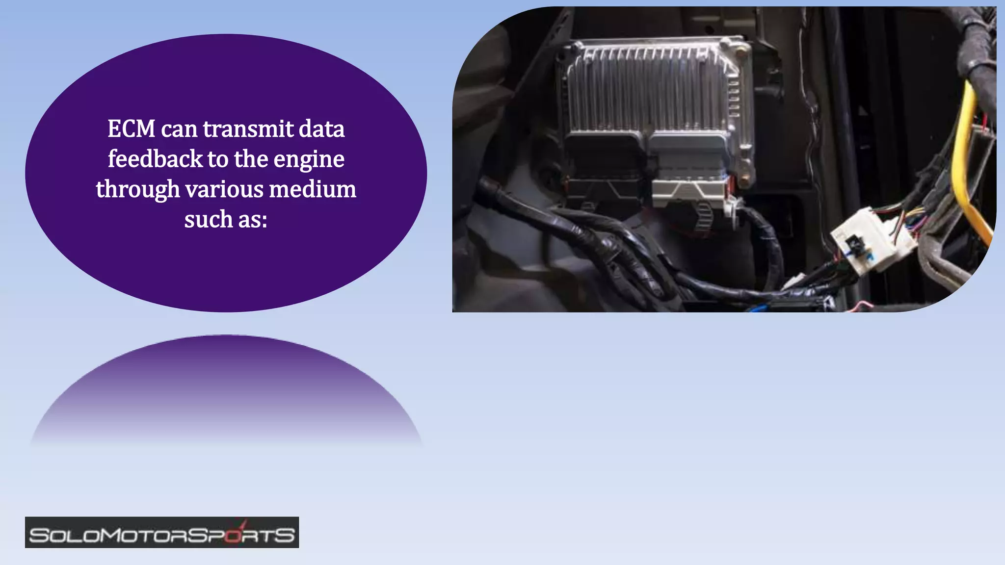 ECM can transmit data
feedback to the engine
through various medium
such as:
 