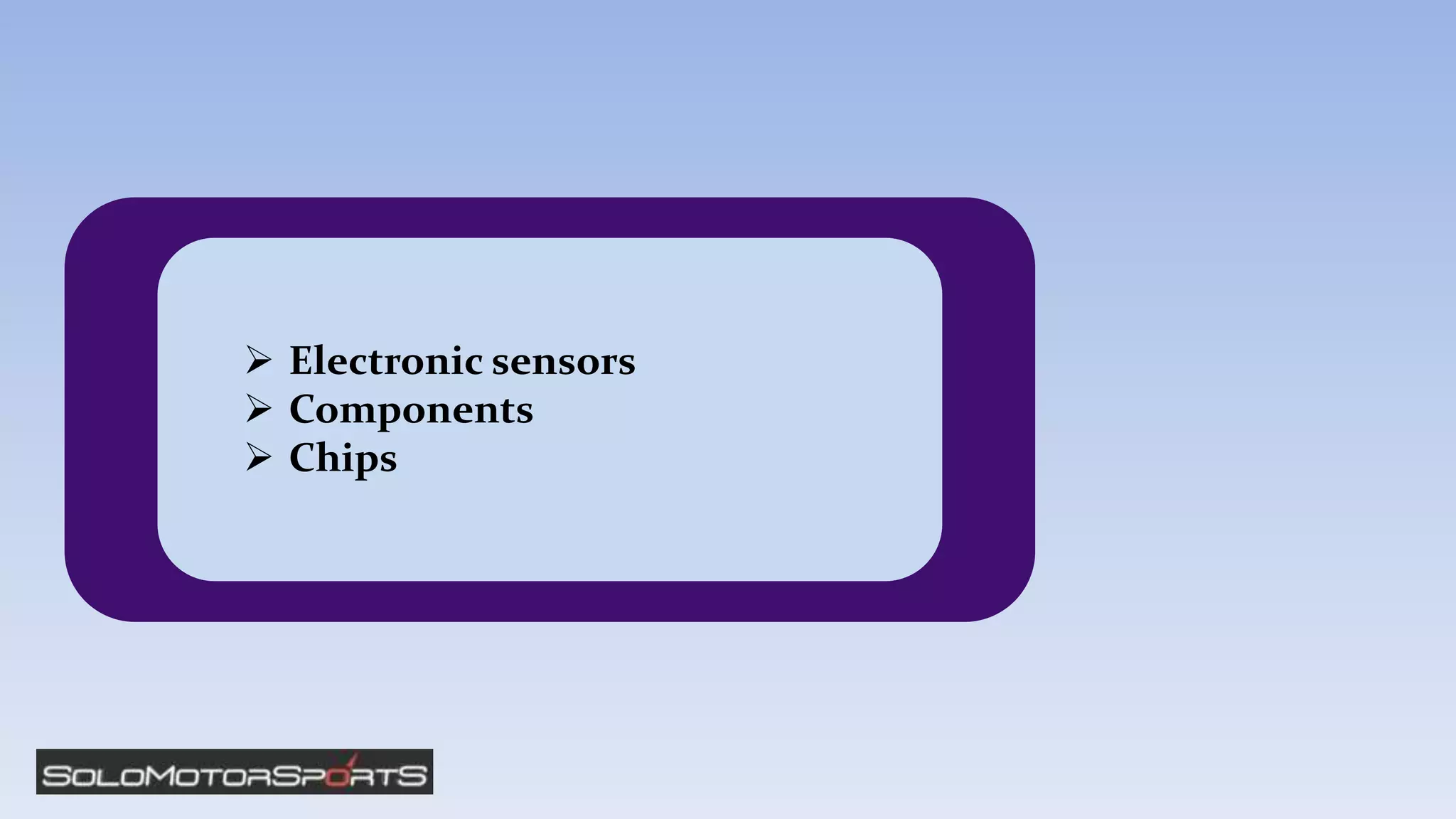  Electronic sensors
 Components
 Chips
 