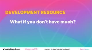 @sophiegibson #brightonSEO Why the F*#& doesn't this HREFLANG work?
DEVELOPMENT RESOURCE
What if you don’t have much?
 