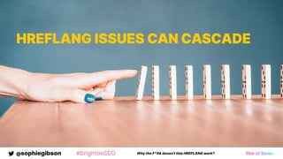 @sophiegibson #brightonSEO Why the F*#& doesn't this HREFLANG work?
HREFLANG ISSUES CAN CASCADE
 