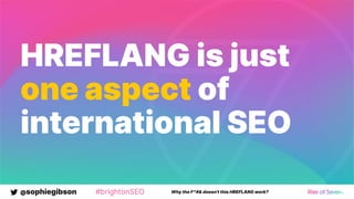 @sophiegibson #brightonSEO Why the F*#& doesn't this HREFLANG work?
HREFLANG is just
one aspect of
international SEO
 