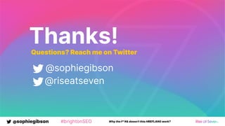 @sophiegibson #brightonSEO Why the F*#& doesn't this HREFLANG work?
Thanks!
@sophiegibson
@riseatseven
Questions? Reach me on Twitter
 