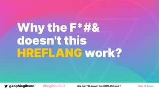 @sophiegibson #brightonSEO Why the F*#& doesn't this HREFLANG work?
Why the F*#&
doesn't this
HREFLANG work?
 