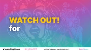 @sophiegibson #brightonSEO Why the F*#& doesn't this HREFLANG work?
WATCH OUT!
for
 