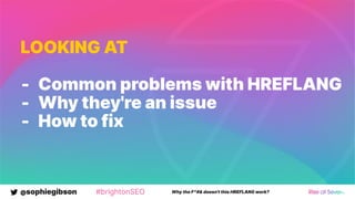 @sophiegibson #brightonSEO Why the F*#& doesn't this HREFLANG work?
LOOKING AT
- Common problems with HREFLANG
- Why they're an issue
- How to fix
 