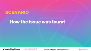 @sophiegibson #brightonSEO Why the F*#& doesn't this HREFLANG work?
SCENARIO
How the issue was found
 