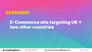 @sophiegibson #brightonSEO Why the F*#& doesn't this HREFLANG work?
SCENARIO
ECommerce site targeting UK 
two other countries
 