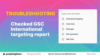 @sophiegibson #brightonSEO Why the F*#& doesn't this HREFLANG work?
TROUBLESHOOTING
Checked GSC
International
targeting report
 