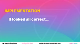 @sophiegibson #brightonSEO Why the F*#& doesn't this HREFLANG work?
IMPLEMENTATION
It looked all correct…
 