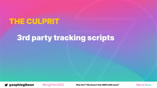 @sophiegibson #brightonSEO Why the F*#& doesn't this HREFLANG work?
THE CULPRIT
3rd party tracking scripts
 