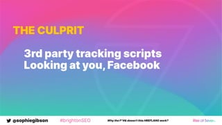 @sophiegibson #brightonSEO Why the F*#& doesn't this HREFLANG work?
THE CULPRIT
3rd party tracking scripts
Looking at you,Facebook
 