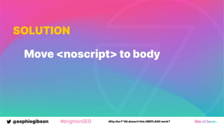 @sophiegibson #brightonSEO Why the F*#& doesn't this HREFLANG work?
SOLUTION
Move <noscript> to body
 