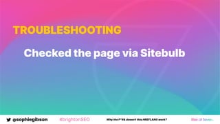 @sophiegibson #brightonSEO Why the F*#& doesn't this HREFLANG work?
TROUBLESHOOTING
Checked the page via Sitebulb
 