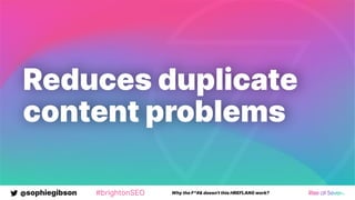 @sophiegibson #brightonSEO Why the F*#& doesn't this HREFLANG work?
Reduces duplicate
content problems
 
